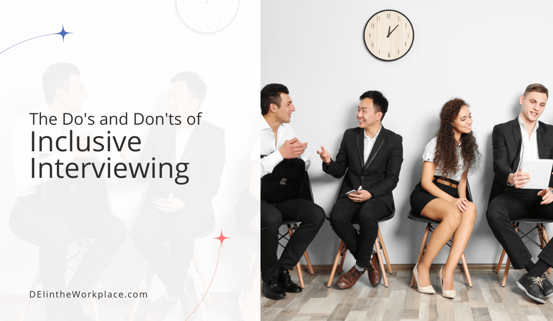 The Do’s and Don’ts of Inclusive Interviewing