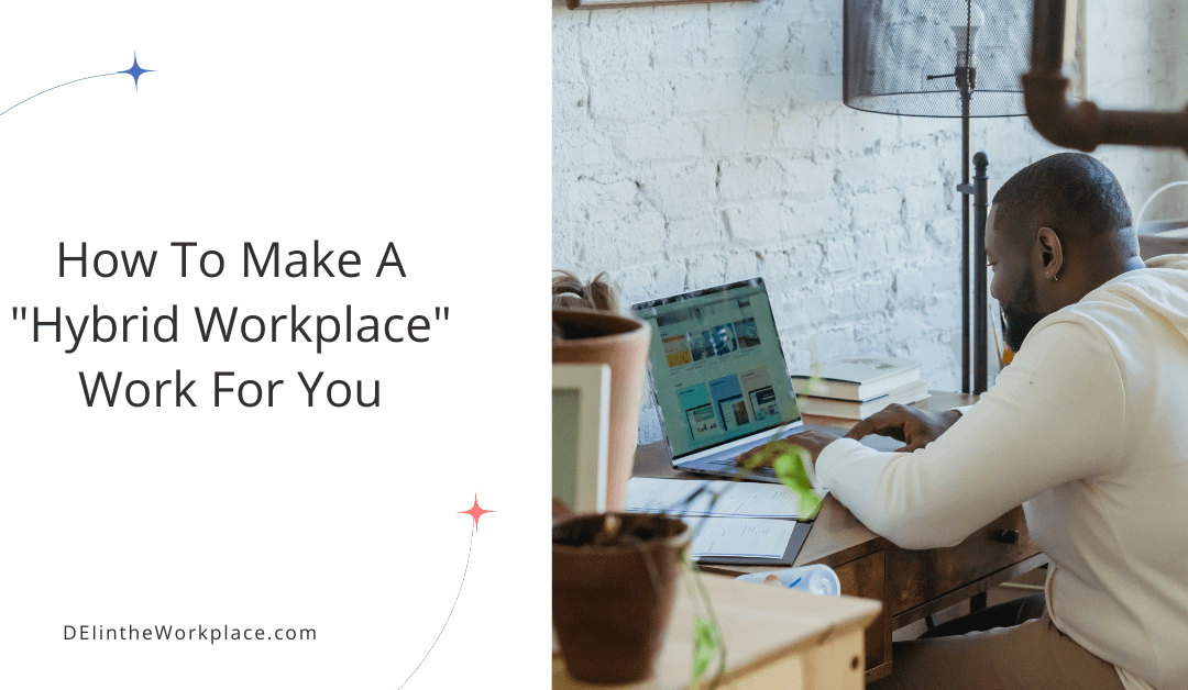 How to Make a “Hybrid Workplace” Work For You